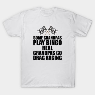 Some grandpas play bingo real grandpas go drag racing T-Shirt